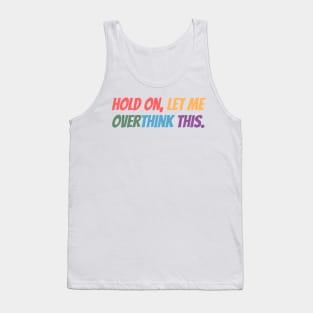 Hold on, let me overthink this Tank Top